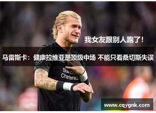 马雷斯卡：健康拉维亚是顶级中场 不能只看桑切斯失误